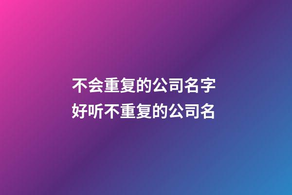 不会重复的公司名字 好听不重复的公司名-第1张-公司起名-玄机派